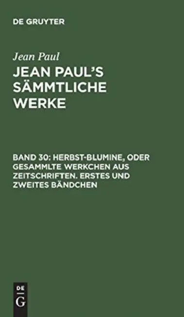 Buy Jean Paul's Sämmtliche Werke, Band 30, Herbst-Blumine, oder Gesammlte Werkchen aus Zeitschriften. Er (English, Jean Paul) — BookShops.in