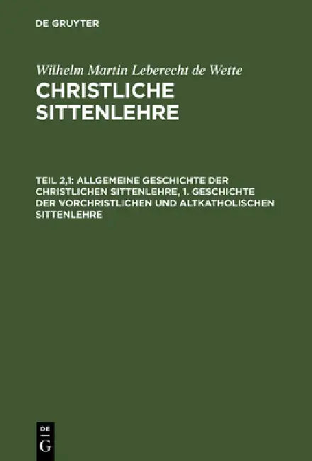 Buy Allgemeine Geschichte Der Christlichen Sittenlehre, 1. Geschichte Der Vorchristlichen Und Altkatholi (English, Wilhelm Martin Leberecht De Wette) — BookShops.in
