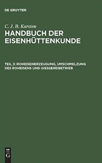 Buy Handbuch der Eisenhüttenkunde, Teil 3, Roheisenerzeugung, Umschmelzung des Roheisens und Giessereibe (English, C. J. B. Karsten) — BookShops.in