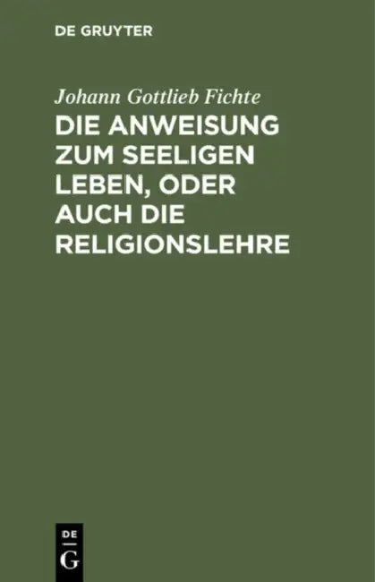 Buy Die Anweisung Zum Seeligen Leben, Oder Auch Die Religionslehre (English, Johann Gottlieb Fichte) — BookShops.in