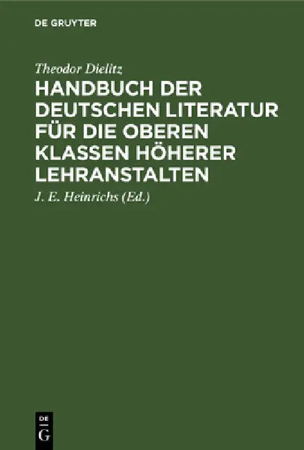 Buy Handbuch Der Deutschen Literatur Für Die Oberen Klassen Höherer Lehranstalten (English, Theodor Dielitz | J. E. Heinrichs) — BookShops.in