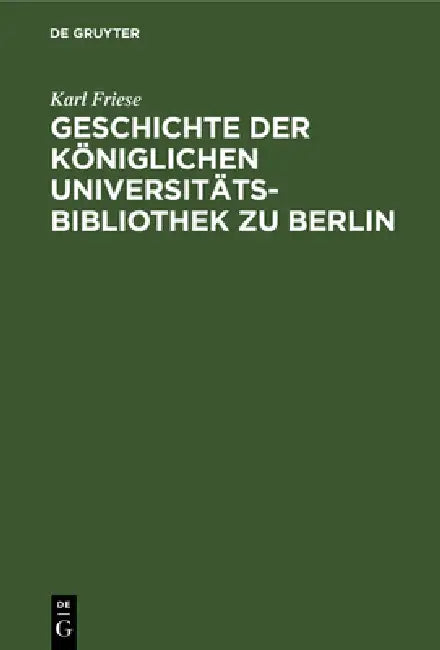 Buy Geschichte Der Königlichen Universitäts-Bibliothek Zu Berlin (English, Karl Friese) — BookShops.in