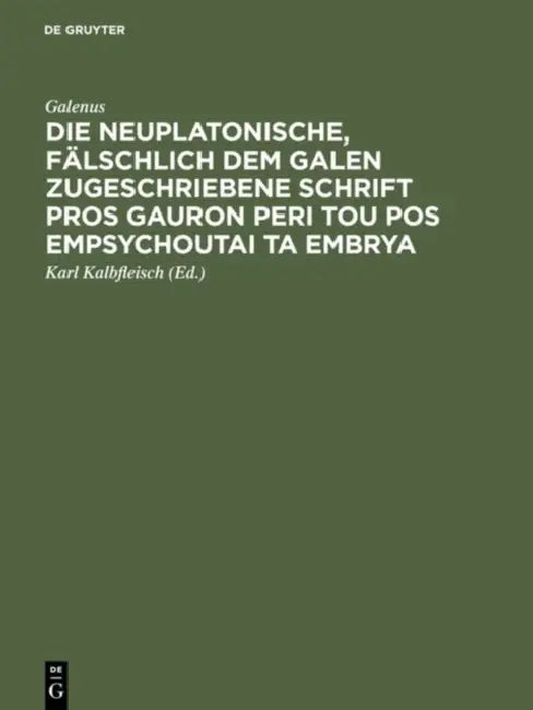 Buy Die neuplatonische, fälschlich dem Galen zugeschriebene Schrift Pros Gauron peri tou pos empsychouta (English, Galenus | Karl Kalbfleisch) — BookShops.in