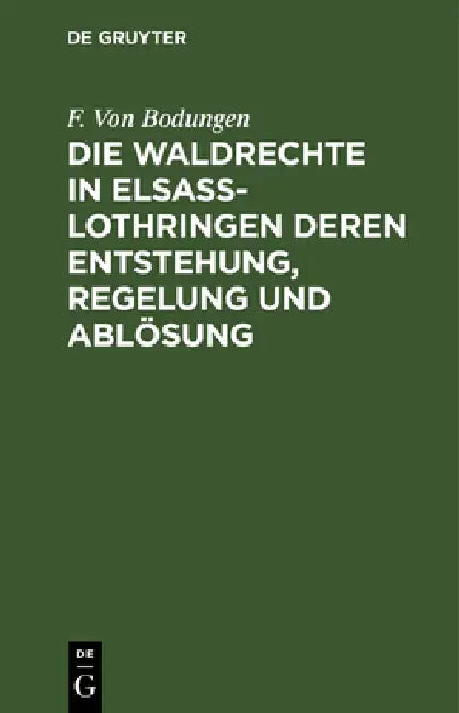 Buy Die Waldrechte in Elsaß-Lothringen Deren Entstehung, Regelung Und Ablösung (English, F. Von Bodungen) — BookShops.in
