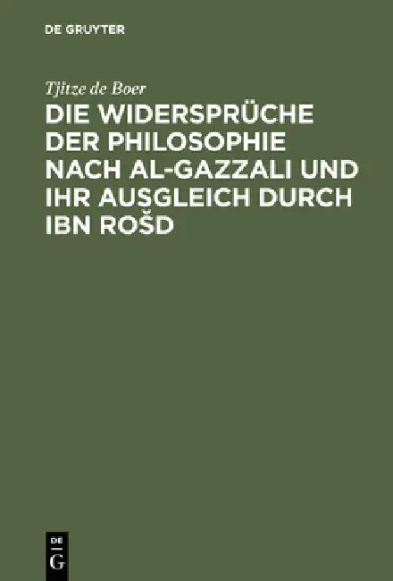 Buy Die Widersprüche Der Philosophie Nach Al-Gazzali Und Ihr Ausgleich Durch Ibn Rosd (English, Tjitze De Boer) — BookShops.in