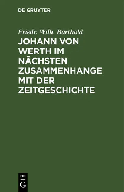 Buy Johann Von Werth Im Nächsten Zusammenhange Mit Der Zeitgeschichte (English, Friedr Wilh Barthold) — BookShops.in