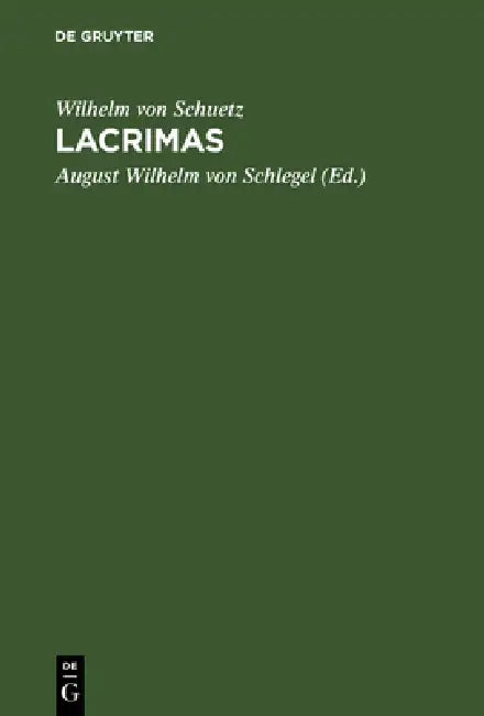 Buy Lacrimas: Ein Schauspiel by Wilhelm Von Schuetz & August Wilhelm Von Schlegel | De Gruyter German Language Paperback | Reprint 2018 Edition — BookShops.in