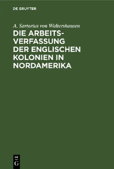 Buy Die Arbeits-Verfassung Der Englischen Kolonien in Nordamerika (English, A. Sartorius Von Waltershausen) — BookShops.in