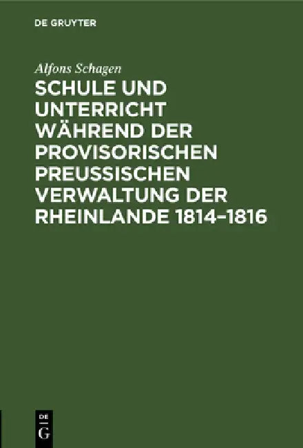 Buy Schule Und Unterricht Während Der Provisorischen Preussischen Verwaltung Der Rheinlande 1814-1816 (English, Alfons Schagen) — BookShops.in