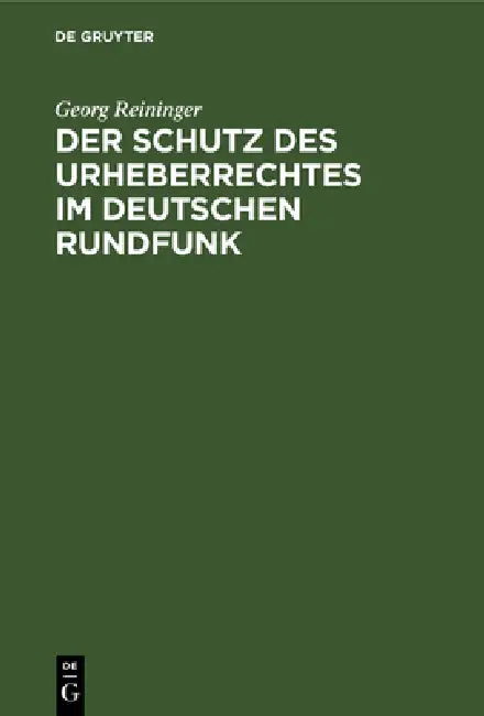 Der Schutz Des Urheberrechtes Im Deutschen Rundfunk (English, Georg Reininger)