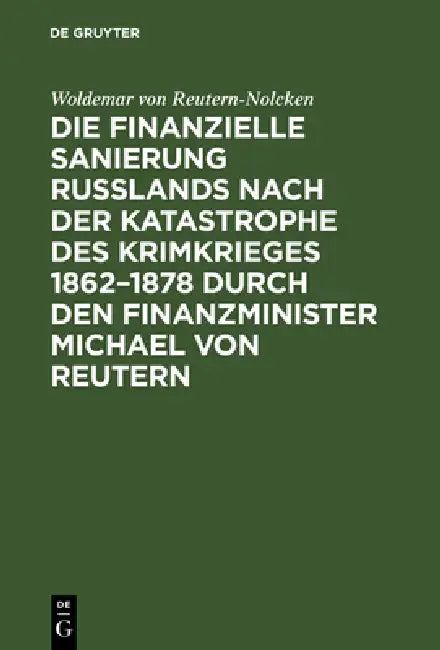 Buy Die finanzielle Sanierung Rußlands nach der Katastrophe des Krimkrieges 1862-1878 durch den Finanzmi (English, Woldemar Von Reutern-Nolcken) — BookShops.in