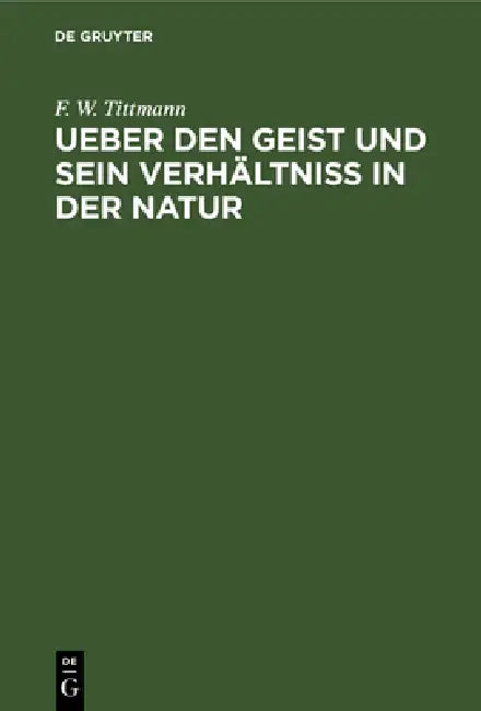 Buy Ueber Den Geist Und Sein Verhältniß in Der Natur (English, F. W. Tittmann) — BookShops.in