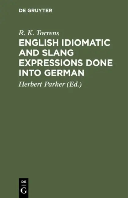 English Idiomatic and Slang Expressions Done Into German (English, R. K. Torrens | Herbert Parker)