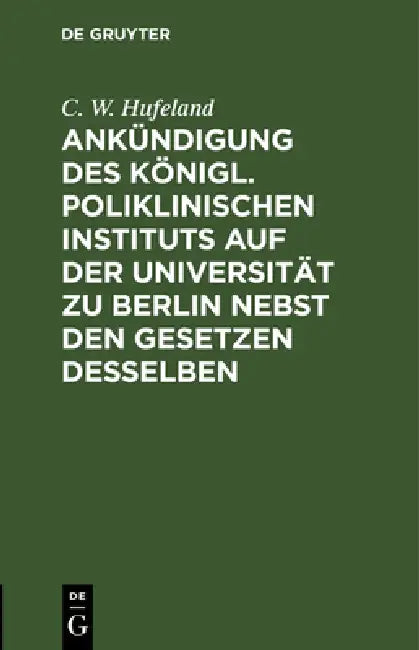 Buy Ankündigung Des Königl. Poliklinischen Instituts Auf Der Universität Zu Berlin Nebst Den Gesetzen De (English, C. W. Hufeland) — BookShops.in