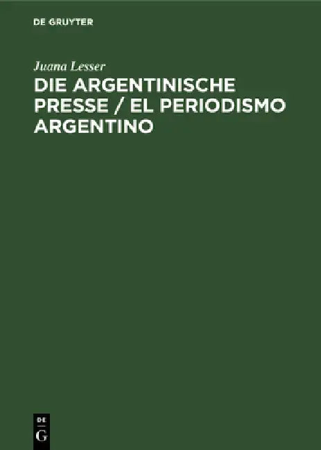 Buy Die Argentinische Presse / El Periodismo Argentino (English, Juana Lesser | Eduardo Labougle | Walther Heide) — BookShops.in