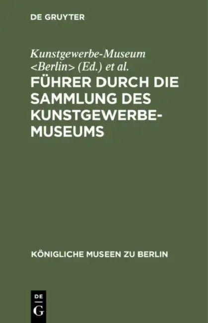 Buy Führer Durch Die Sammlung Des Kunstgewerbe-Museums (English, Kunstgewerbe-Museum | Königliche Museen) — BookShops.in