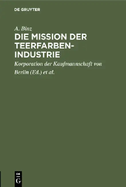 Buy Die Mission Der Teerfarben-Industrie (English, A. Binz | Korporation Der Kaufmannschaft Von Berli | Handels-Hochschule Berlin) — BookShops.in