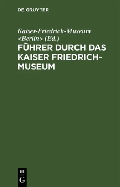 Buy Führer Durch Das Kaiser Friedrich-Museum (Hardcover) | Kaiser-Friedrich-Museum | De Gruyter | German Language | Library & Information Science — BookShops.in
