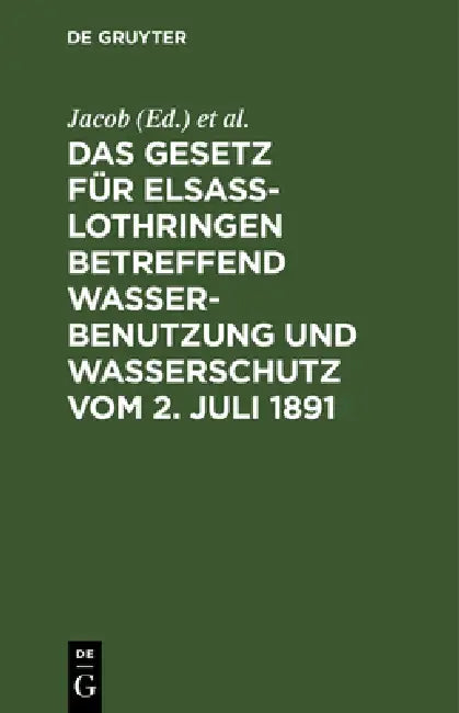 Buy Das Gesetz für Elsass-Lothringen betreffend Wasserbenutzung und Wasserschutz vom 2. Juli 1891 (English, Jacob | Fecht) — BookShops.in