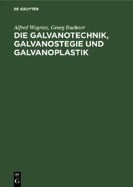 Die Galvanotechnik, Galvanostegie Und Galvanoplastik (English, Alfred Wogrinz | Georg Buchner)
