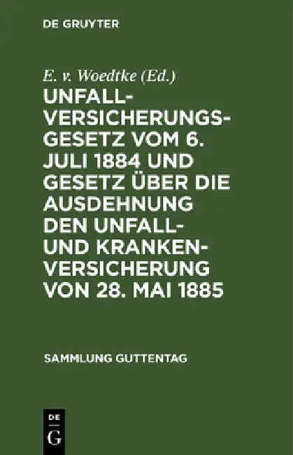 Unfallversicherungsgesetz Vom 6. Juli 1884 Und Gesetz Über Die Ausdehnung Den Unfall- Und Krankenver (English, E. V. Woedtke)
