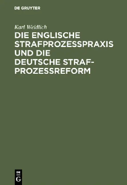 Die Englische Strafprozeßpraxis Und Die Deutsche Strafprozeßreform (English, Karl Weidlich)
