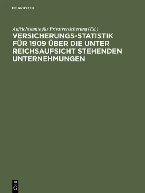 Versicherungs-Statistik für 1909 über die unter Reichsaufsicht stehenden Unternehmungen (English, Aufsichtsamte Für Privatversicherung)