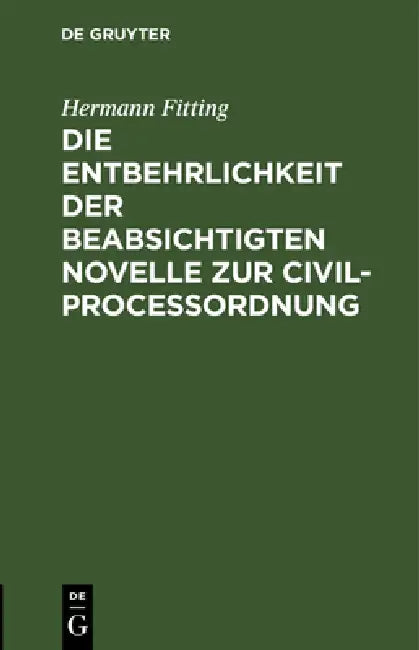 Buy Die Entbehrlichkeit Der Beabsichtigten Novelle Zur Civilproceßordnung (English, Hermann Fitting) — BookShops.in