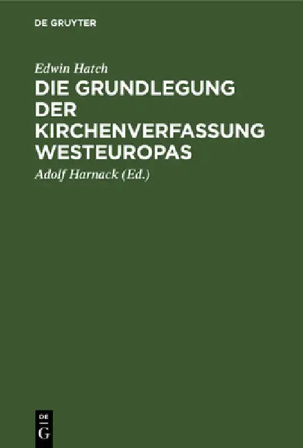 Die Grundlegung Der Kirchenverfassung Westeuropas (English, Edwin Hatch | Adolf Harnack)