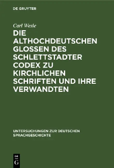 Die Althochdeutschen Glossen Des Schlettstadter Codex Zu Kirchlichen Schriften Und Ihre Verwandten (English, Carl Wesle)