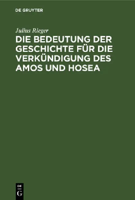 Buy Die Bedeutung Der Geschichte Für Die Verkündigung Des Amos Und Hosea by Julius Rieger | De Gruyter | German Paperback | 1929 Edition — BookShops.in