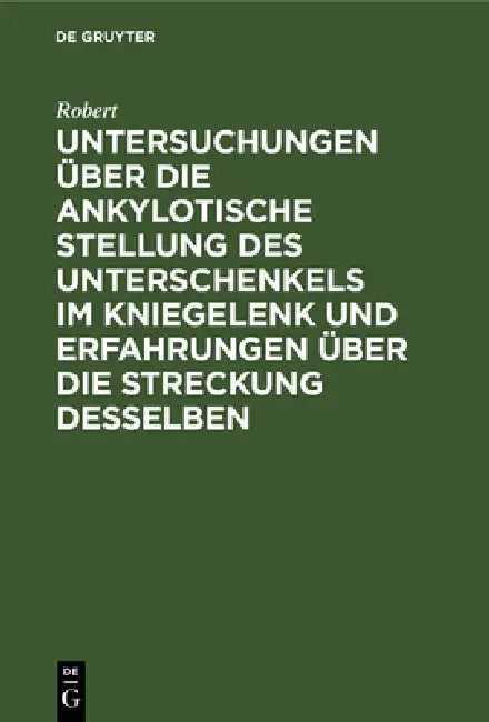 Buy Untersuchungen Über Die Ankylotische Stellung Des Unterschenkels Im Kniegelenk Und Erfahrungen Über (English, Robert) — BookShops.in