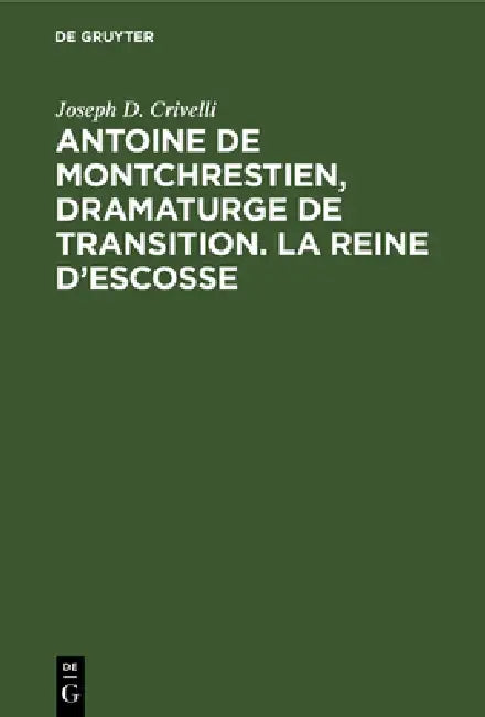 Buy Antoine de Montchrestien, dramaturge de transition. La Reine d'Escosse (English, Joseph D. Crivelli) — BookShops.in