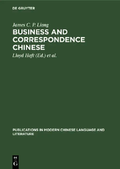 Buy Business and Correspondence Chinese: An Introduction by James C. P. Liang, Lloyd Haft & Gertie Mulder - De Gruyter Mouton Paperback, Reprint 2019 — BookShops.in