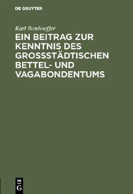 Buy Ein Beitrag Zur Kenntnis Des Großstädtischen Bettel- Und Vagabondentums (English, Karl Bonhoeffer) — BookShops.in