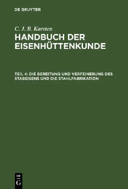 Buy Die Bereitung Und Verfeinerung Des Stabeisens Und Die Stahlfabrikation (English, C. J. B. Karsten) — BookShops.in