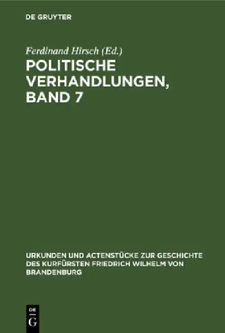 Buy Politische Verhandlungen, Band 7: Aus Urkunden Und Actenstücke Zur Geschichte Des Kurfürsten Friedrich Wilhelm Von Brandenburg (11) by Ferdinand Hirsch - De Gruyter German Paperback Reprint Edition — BookShops.in