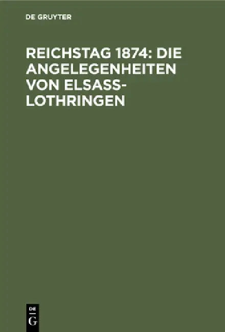 Buy Reichstag 1874: Die Angelegenheiten von Elsa-Lothringen - No Contributor, De Gruyter, German Language, Paperback, Reprint 2019 Edition — BookShops.in