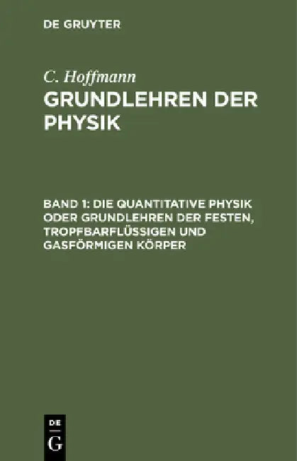 Die Quantitative Physik Oder Grundlehren Der Festen, Tropfbarflüssigen Und Gasförmigen Körper (English, C. Hoffmann)