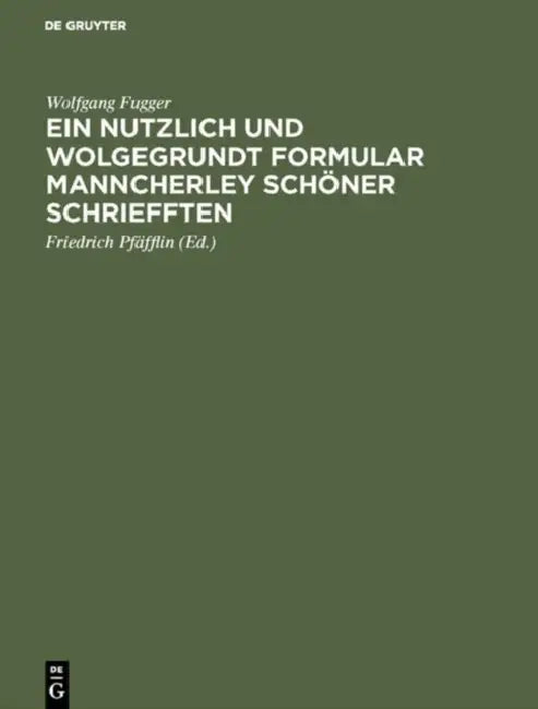 Ein nutzlich und wolgegrundt Formular Manncherley schöner schriefften (English, Wolfgang Fugger | Friedrich Pfäfflin)