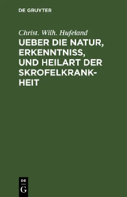 Buy Ueber Die Natur, Erkenntniß, Und Heilart Der Skrofelkrankheit (English, Christ Wilh Hufeland) — BookShops.in