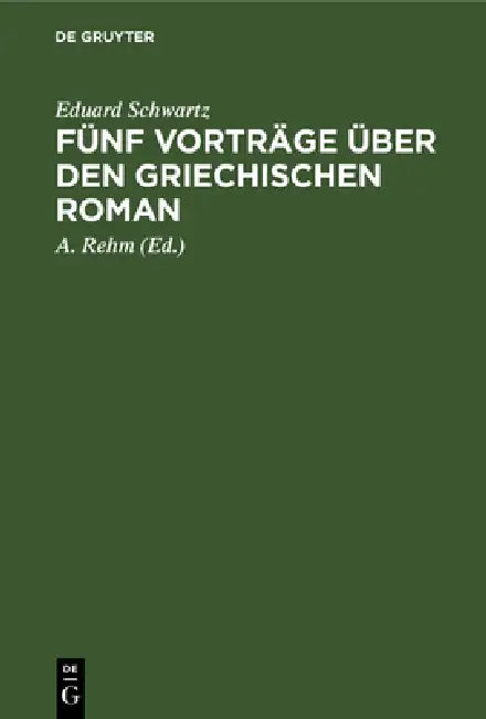 Fünf Vorträge Über Den Griechischen Roman (English, Eduard Schwartz | A. Rehm)