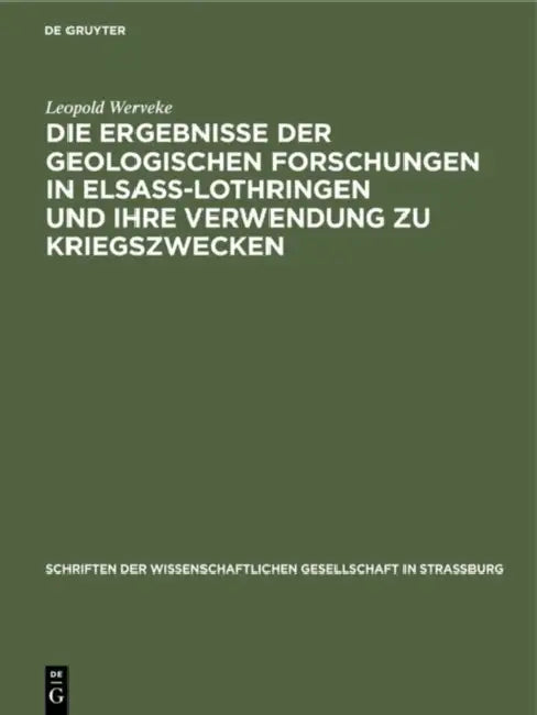 Die Ergebnisse Der Geologischen Forschungen in Elsaß-Lothringen Und Ihre Verwendung Zu Kriegszwecken (English, Leopold Werveke)