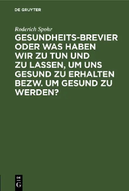 Buy Gesundheits-Brevier Oder Was Haben Wir Zu Tun Und Zu Lassen, Um Uns Gesund Zu Erhalten Bezw. Um Gesu (English, Roderich Spohr) — BookShops.in