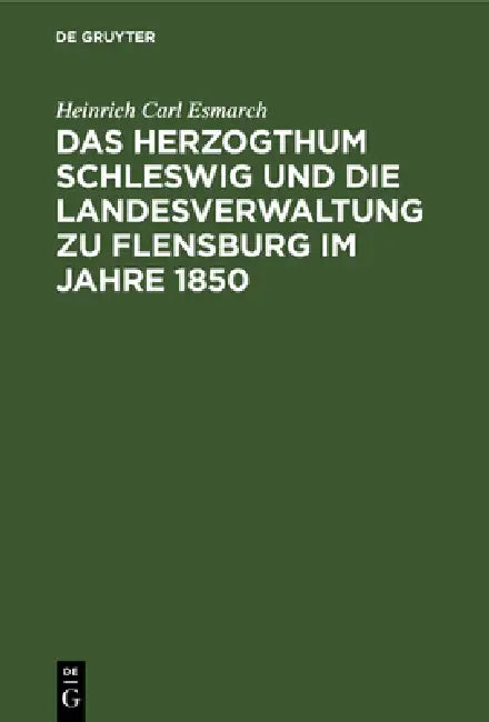 Buy Das Herzogthum Schleswig Und Die Landesverwaltung Zu Flensburg Im Jahre 1850 (English, Heinrich Carl Esmarch) — BookShops.in