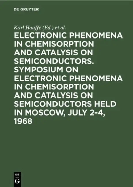 Electronic phenomena in chemisorption and catalysis on semiconductors. Symposium on Electronic Pheno (English, Karl Hauffe | Th Wolkenstein | Symposium on Electronic Phenomena in Che)