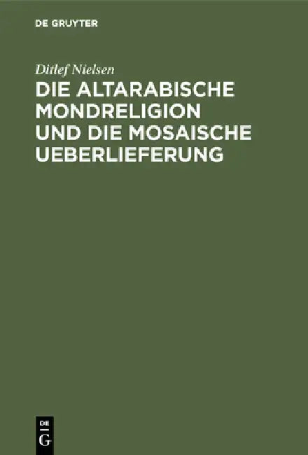 Buy Die Altarabische Mondreligion Und Die Mosaische Ueberlieferung (English, Ditlef Nielsen) — BookShops.in