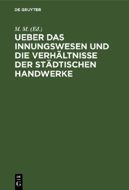 Ueber Das Innungswesen Und Die Verhältnisse Der Städtischen Handwerke (English, M. M)