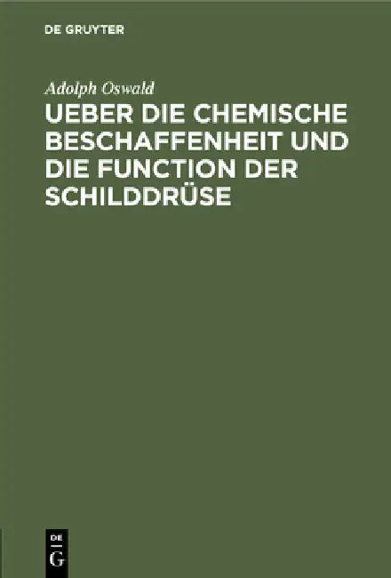 Ueber Die Chemische Beschaffenheit Und Die Function Der Schilddrüse (English, Adolph Oswald)