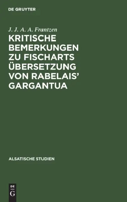 Buy Kritische Bemerkungen Zu Fischarts Übersetzung Von Rabelais' Gargantua (English, J. J. a. a. Frantzen) — BookShops.in